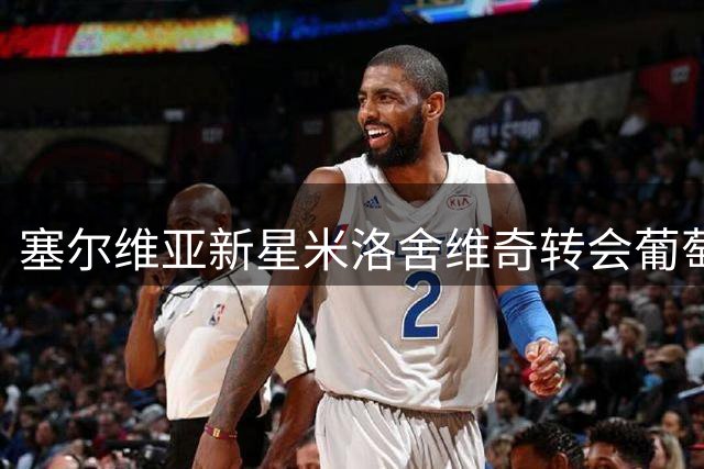 塞尔维亚新星米洛舍维奇转会葡萄牙布拉加
