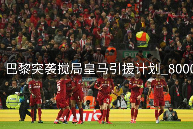 巴黎突袭搅局皇马引援计划 8000万标价成罗德里转会关键障碍